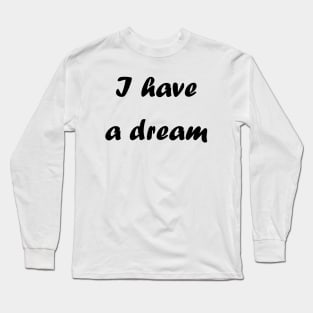 I have a dream Long Sleeve T-Shirt